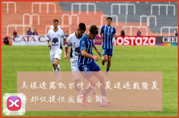 美媒透露凯尔特人今夏追逐戴隆夏普却仅提供底薪合同