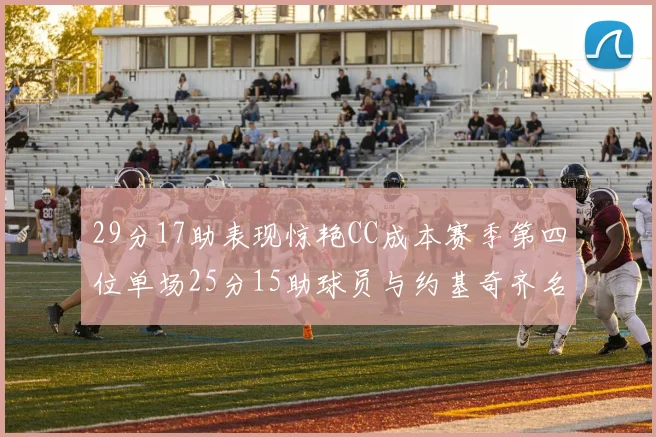 29分17助表现惊艳CC成本赛季第四位单场25分15助球员与约基奇齐名