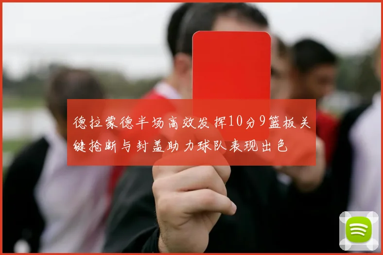 德拉蒙德半场高效发挥10分9篮板关键抢断与封盖助力球队表现出色