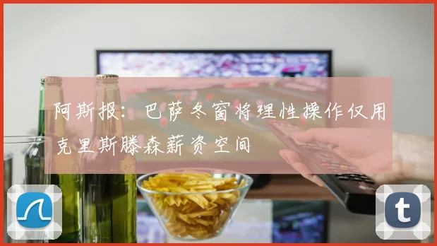 阿斯报：巴萨冬窗将理性操作仅用克里斯滕森薪资空间