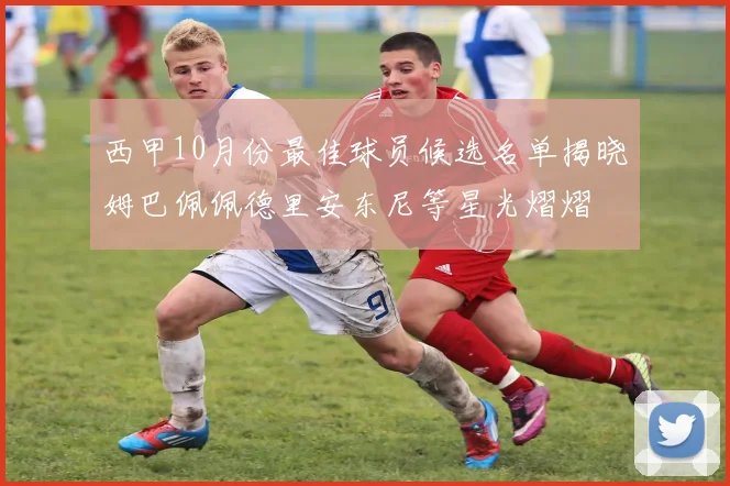 西甲10月份最佳球员候选名单揭晓姆巴佩佩德里安东尼等星光熠熠