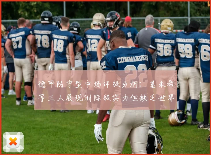 德甲防守型中场评级分析：基米希等三人展现洲际级实力但缺乏世界级球员